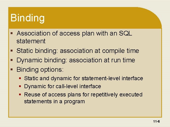 Binding § Association of access plan with an SQL statement § Static binding: association