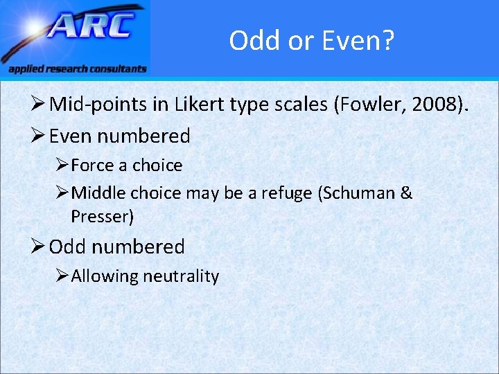 Odd or Even? Ø Mid-points in Likert type scales (Fowler, 2008). Ø Even numbered