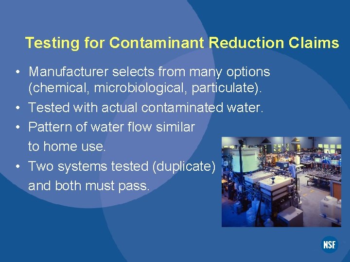 Testing for Contaminant Reduction Claims • Manufacturer selects from many options (chemical, microbiological, particulate).
