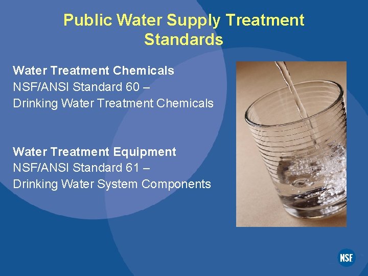 Public Water Supply Treatment Standards Water Treatment Chemicals NSF/ANSI Standard 60 – Drinking Water