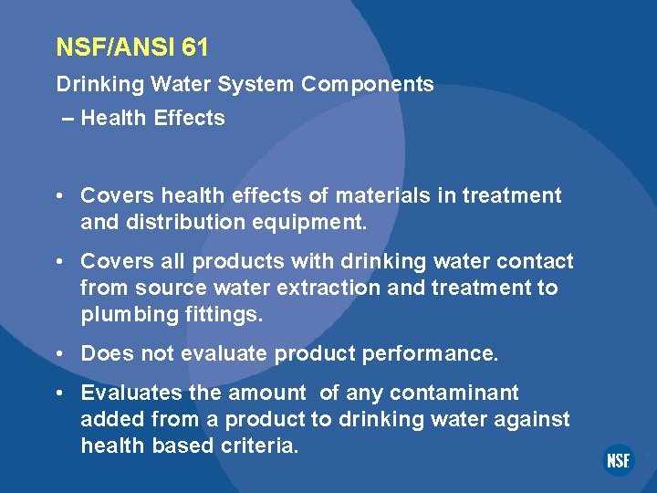 NSF/ANSI 61 Drinking Water System Components – Health Effects • Covers health effects of