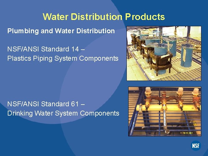 Water Distribution Products Plumbing and Water Distribution NSF/ANSI Standard 14 – Plastics Piping System