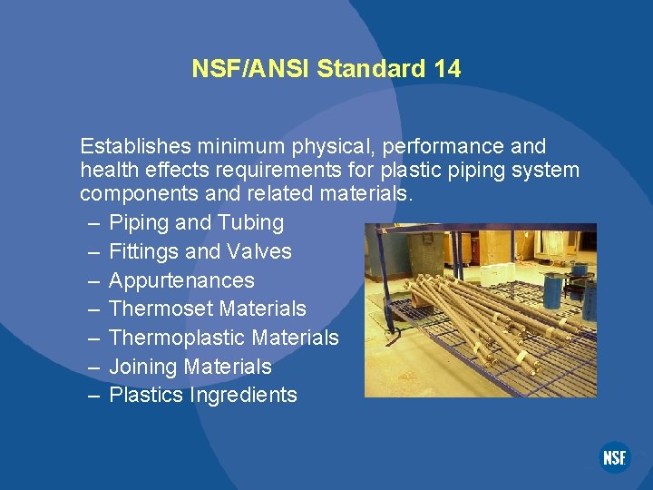 NSF/ANSI Standard 14 Establishes minimum physical, performance and health effects requirements for plastic piping