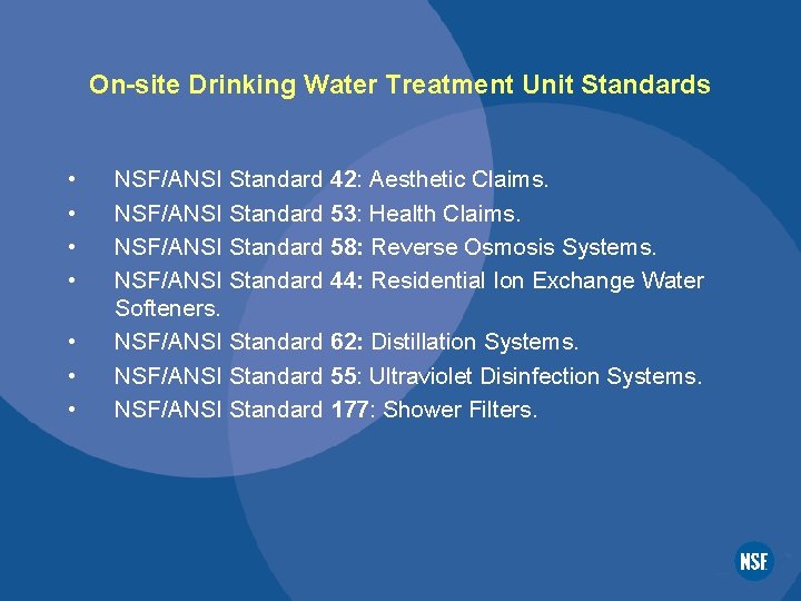 On-site Drinking Water Treatment Unit Standards • • NSF/ANSI Standard 42: Aesthetic Claims. NSF/ANSI