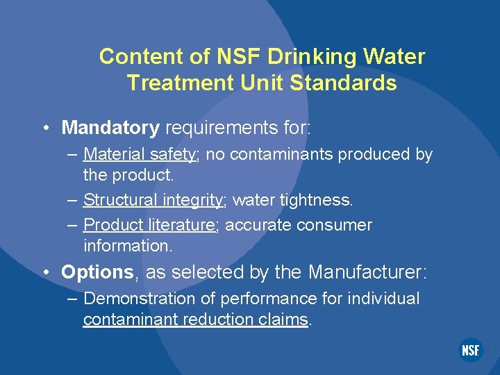 Content of NSF Drinking Water Treatment Unit Standards • Mandatory requirements for: – Material