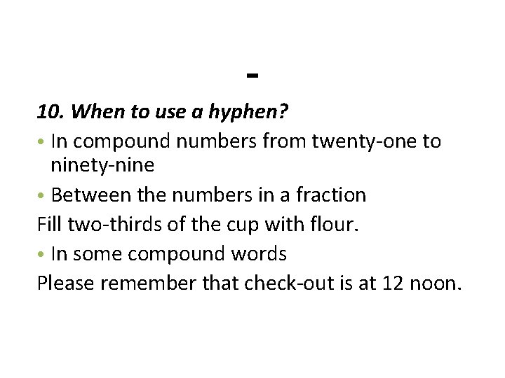 - 10. When to use a hyphen? • In compound numbers from twenty-one to