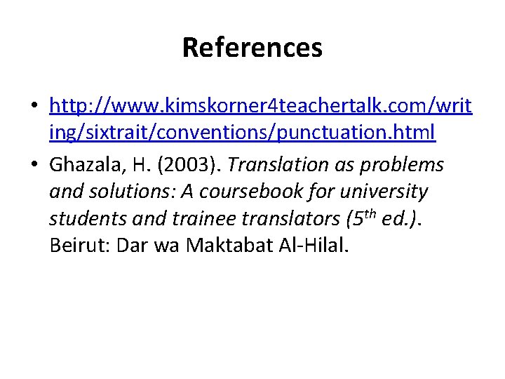 References • http: //www. kimskorner 4 teachertalk. com/writ ing/sixtrait/conventions/punctuation. html • Ghazala, H. (2003).