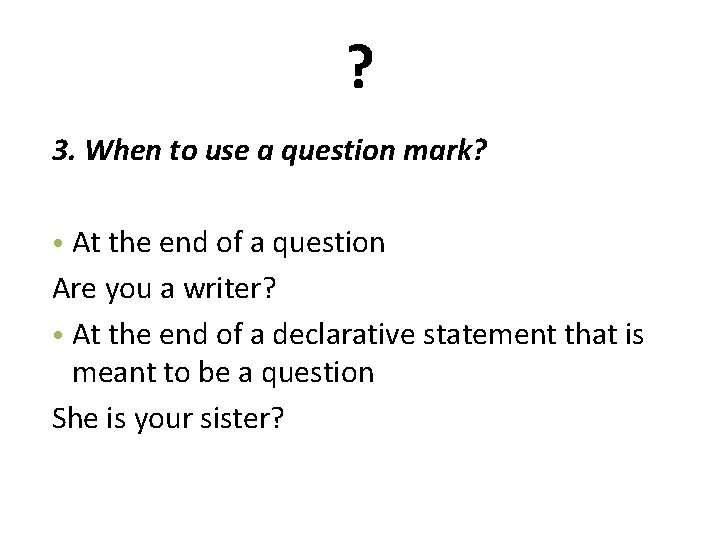 ? 3. When to use a question mark? • At the end of a