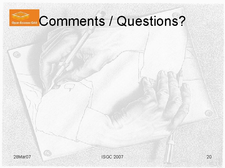 Comments / Questions? 28 Mar 07 ISGC 2007 20 Comments / Questions? 28 Mar 07 ISGC 2007 20
