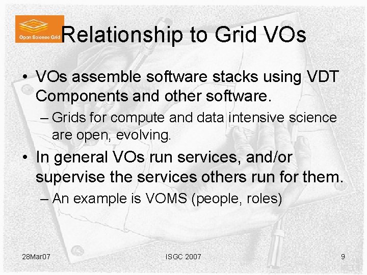 Relationship to Grid VOs • VOs assemble software stacks using VDT Components and other Relationship to Grid VOs • VOs assemble software stacks using VDT Components and other