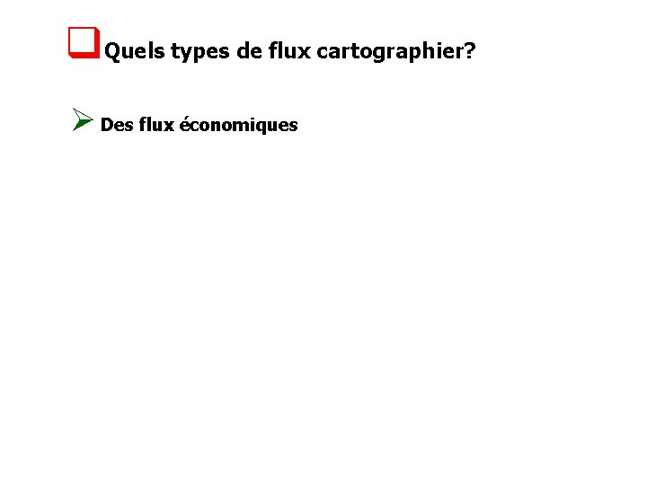 q. Quels types de flux cartographier? Ø Des flux économiques 