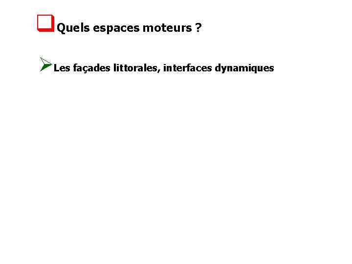 q. Quels espaces moteurs ? ØLes façades littorales, interfaces dynamiques 