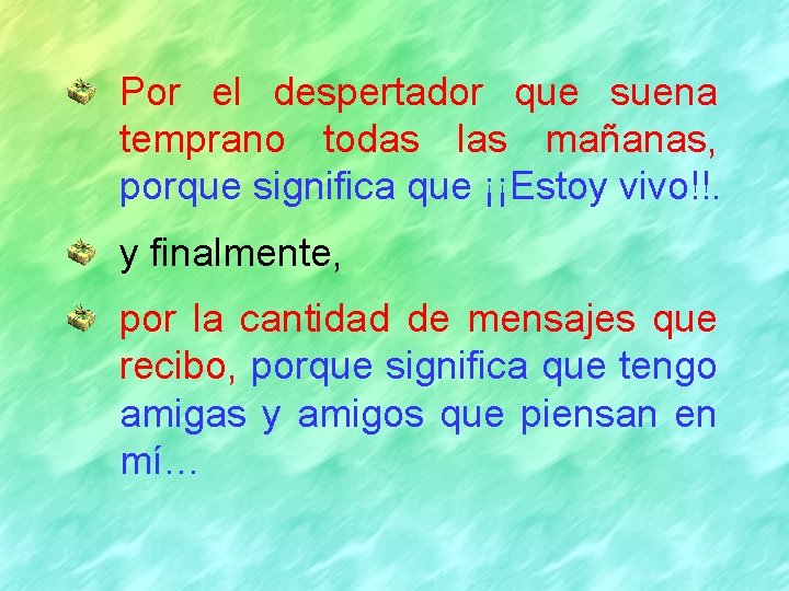 Por el despertador que suena temprano todas las mañanas, porque significa que ¡¡Estoy vivo!!.