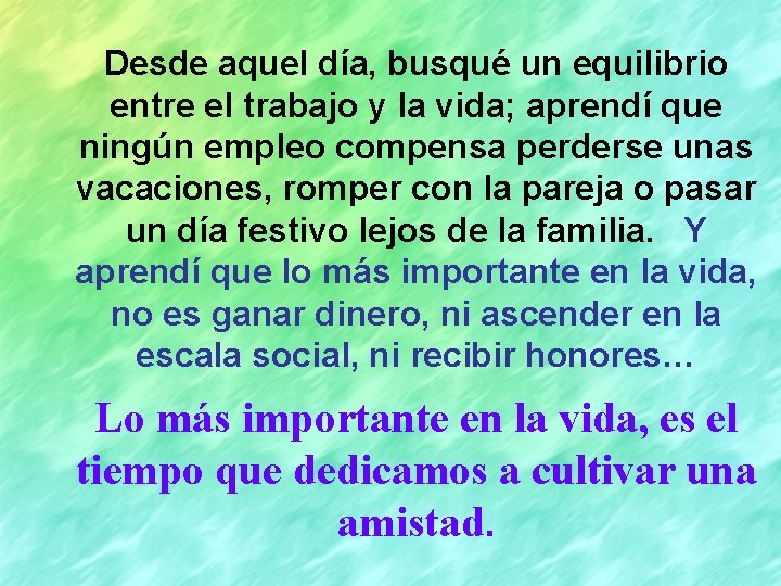 Desde aquel día, busqué un equilibrio entre el trabajo y la vida; aprendí que