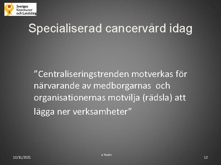 Specialiserad cancervård idag ”Centraliseringstrenden motverkas för närvarande av medborgarnas och organisationernas motvilja (rädsla) att
