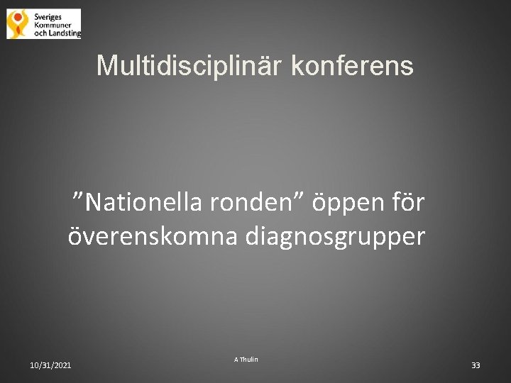 Multidisciplinär konferens ”Nationella ronden” öppen för överenskomna diagnosgrupper 10/31/2021 A Thulin 33 