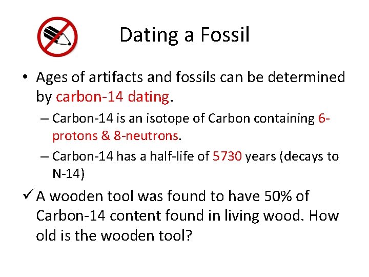 Dating a Fossil • Ages of artifacts and fossils can be determined by carbon-14