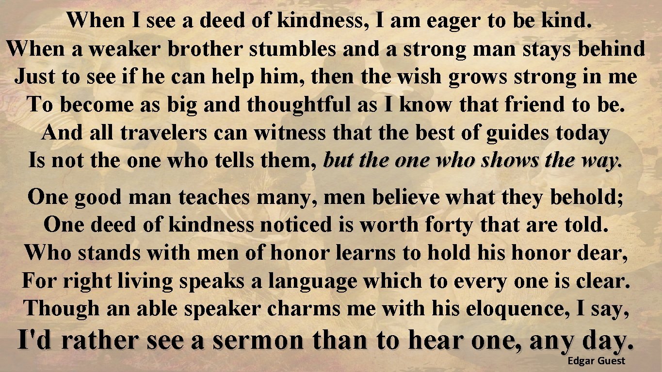 When I see a deed of kindness, I am eager to be kind. When