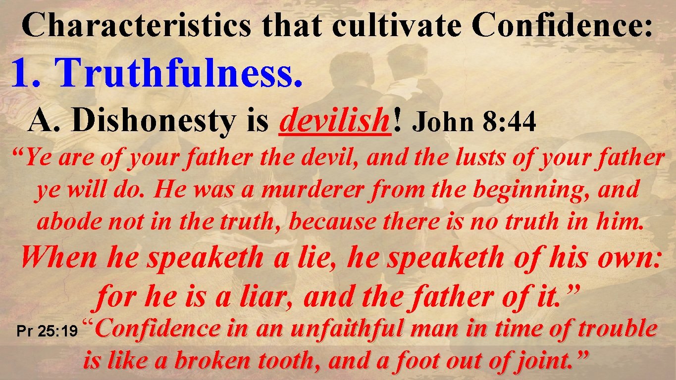 Characteristics that cultivate Confidence: 1. Truthfulness. A. Dishonesty is devilish! John 8: 44 “Ye