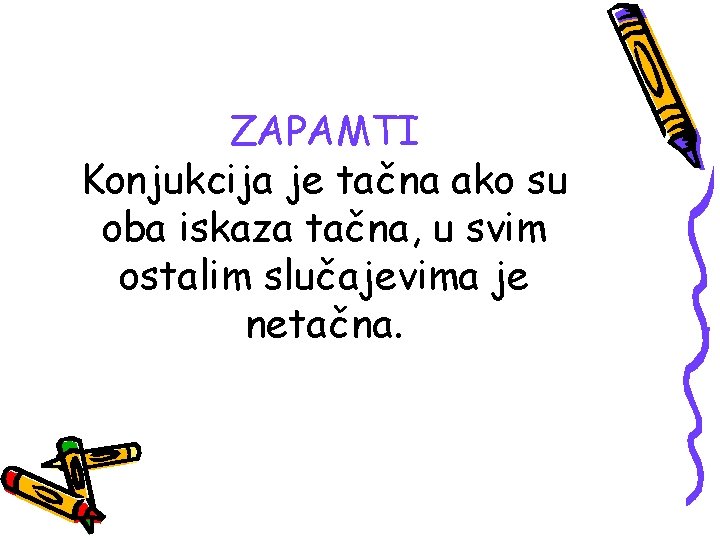 ZAPAMTI Konjukcija je tačna ako su oba iskaza tačna, u svim ostalim slučajevima je