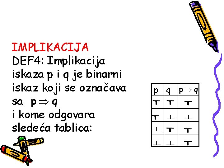 IMPLIKACIJA DEF 4: Implikacija iskaza p i q je binarni iskaz koji se označava