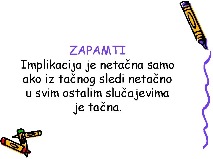 ZAPAMTI Implikacija je netačna samo ako iz tačnog sledi netačno u svim ostalim slučajevima