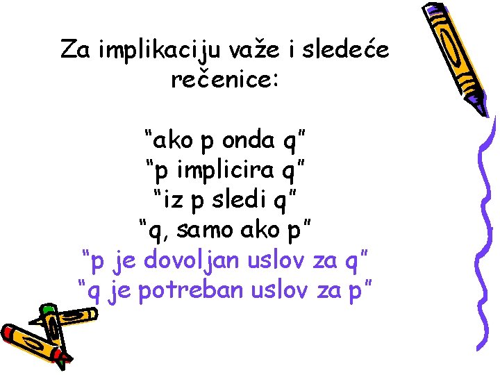 Za implikaciju važe i sledeće rečenice: “ako p onda q” “p implicira q” “iz