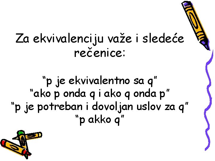 Za ekvivalenciju važe i sledeće rečenice: “p je ekvivalentno sa q” “ako p onda