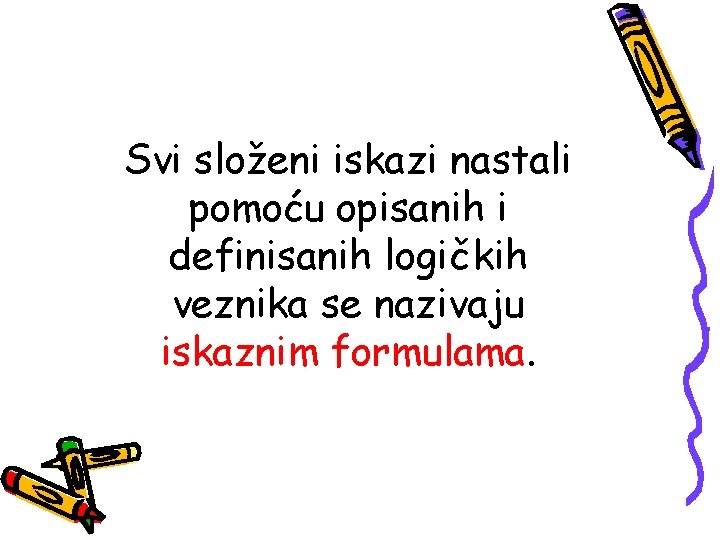 Svi složeni iskazi nastali pomoću opisanih i definisanih logičkih veznika se nazivaju iskaznim formulama.