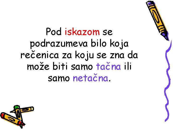 Pod iskazom se podrazumeva bilo koja rečenica za koju se zna da može biti