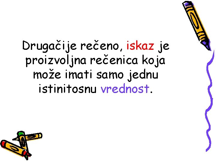 Drugačije rečeno, iskaz je proizvoljna rečenica koja može imati samo jednu istinitosnu vrednost. 