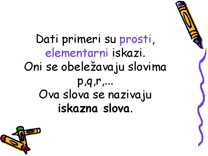 Dati primeri su prosti, elementarni iskazi. Oni se obeležavaju slovima p, q, r, .