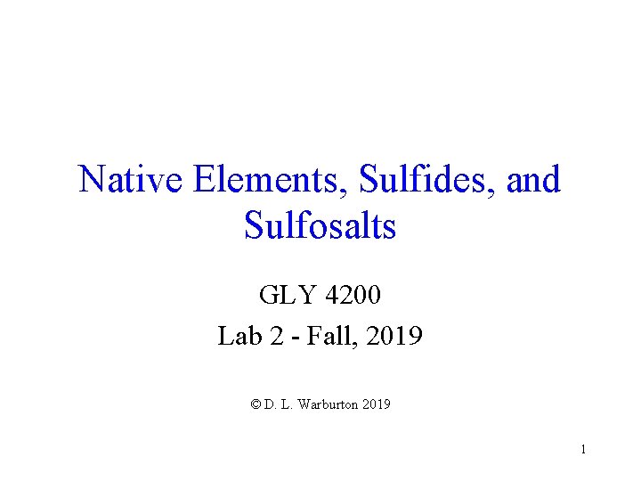 Native Elements, Sulfides, and Sulfosalts GLY 4200 Lab 2 - Fall, 2019 © D.