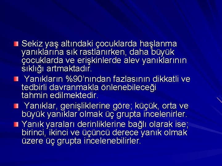 Sekiz yaş altındaki çocuklarda haşlanma yanıklarına sık rastlanırken, daha büyük çocuklarda ve erişkinlerde alev