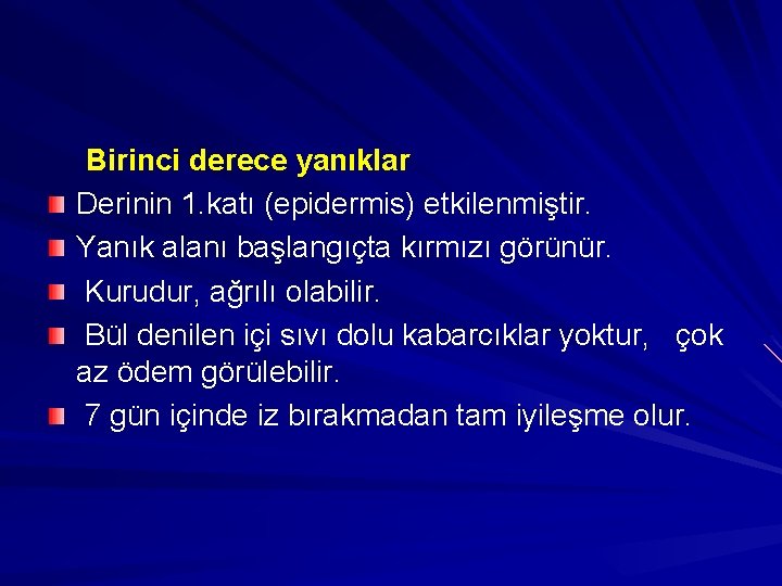 Birinci derece yanıklar Derinin 1. katı (epidermis) etkilenmiştir. Yanık alanı başlangıçta kırmızı görünür. Kurudur,