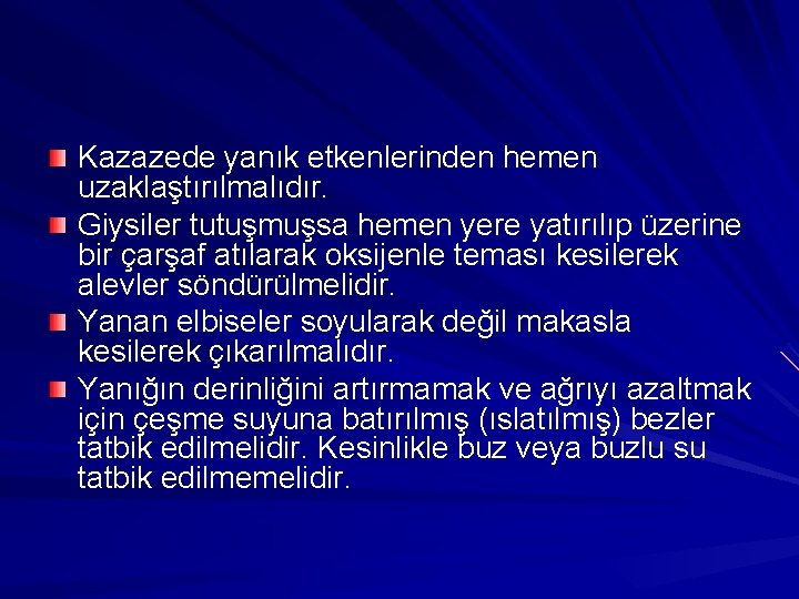 Kazazede yanık etkenlerinden hemen uzaklaştırılmalıdır. Giysiler tutuşmuşsa hemen yere yatırılıp üzerine bir çarşaf atılarak