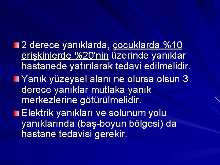 2 derece yanıklarda, çocuklarda %10 erişkinlerde %20'nin üzerinde yanıklar hastanede yatırılarak tedavi edilmelidir. Yanık