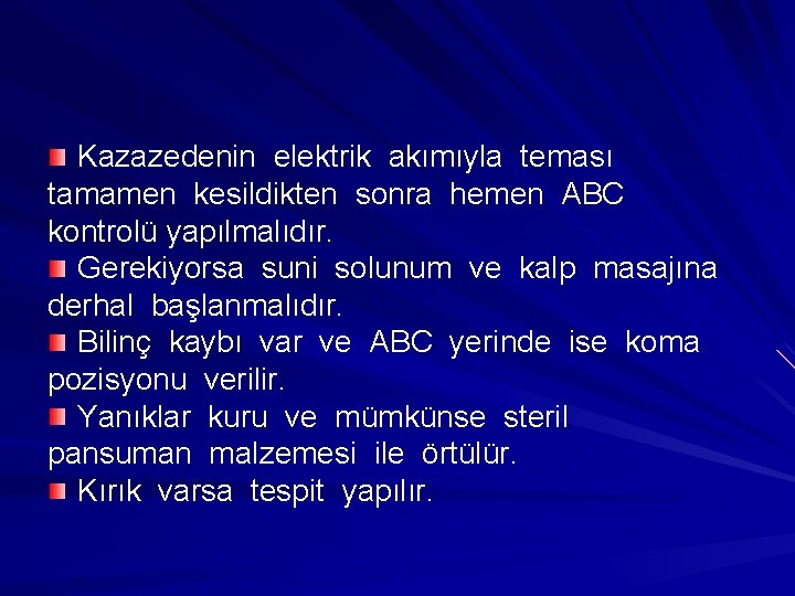 Kazazedenin elektrik akımıyla teması tamamen kesildikten sonra hemen ABC kontrolü yapılmalıdır. Gerekiyorsa suni solunum