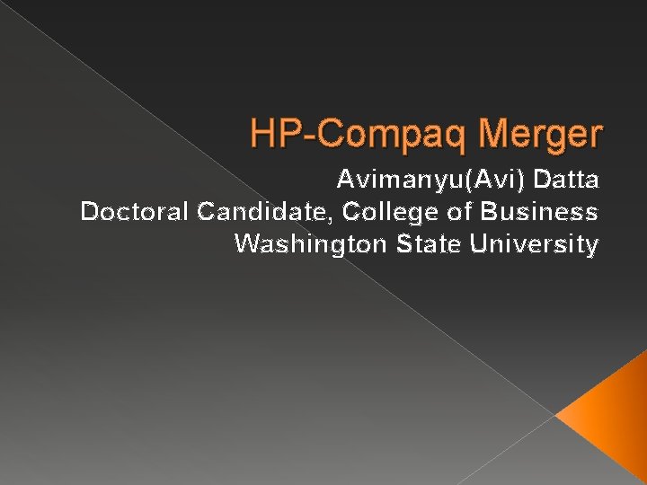 HP-Compaq Merger Avimanyu(Avi) Datta Doctoral Candidate, College of Business Washington State University 