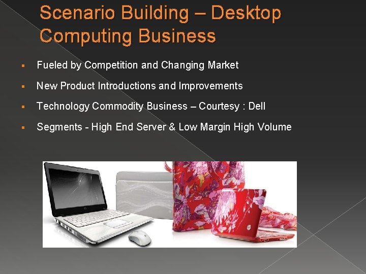 Scenario Building – Desktop Computing Business § Fueled by Competition and Changing Market §