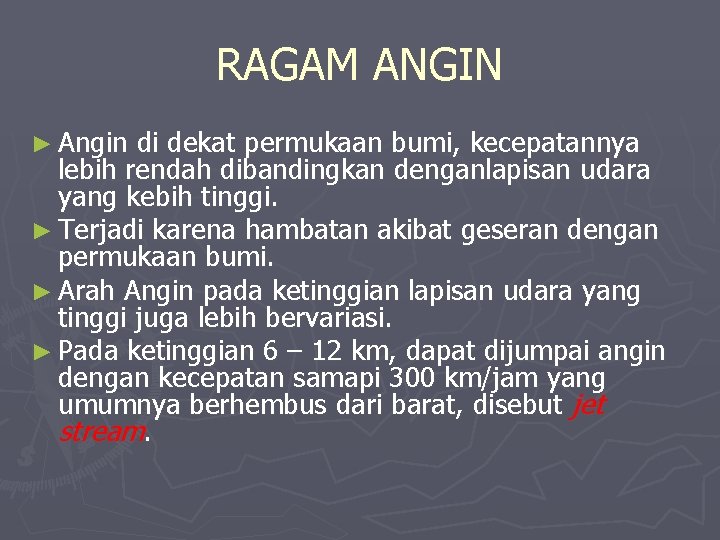 RAGAM ANGIN ► Angin di dekat permukaan bumi, kecepatannya lebih rendah dibandingkan denganlapisan udara