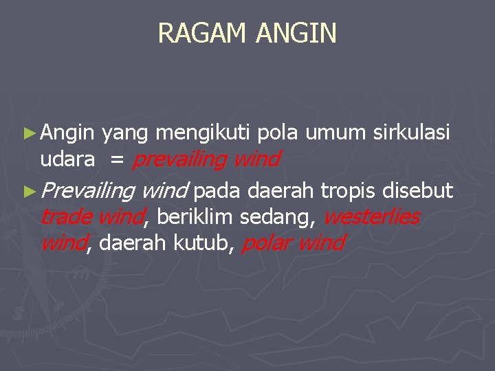 RAGAM ANGIN ► Angin yang mengikuti pola umum sirkulasi udara = prevailing wind ►