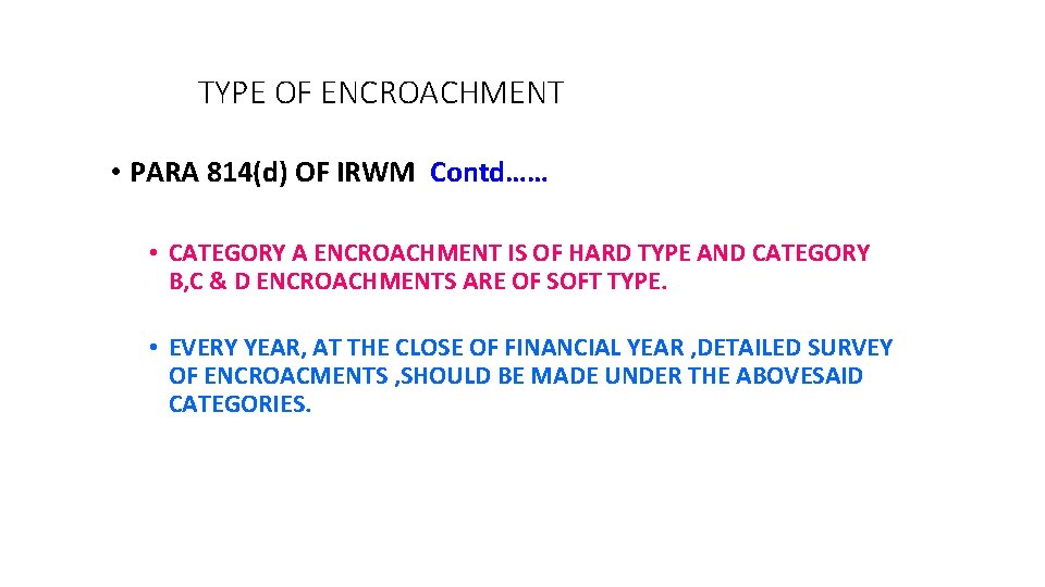 TYPE OF ENCROACHMENT • PARA 814(d) OF IRWM Contd…… • CATEGORY A ENCROACHMENT IS