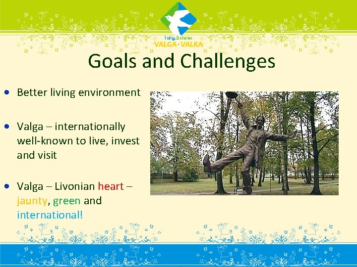 Goals and Challenges • Better living environment • Valga – internationally well-known to live,