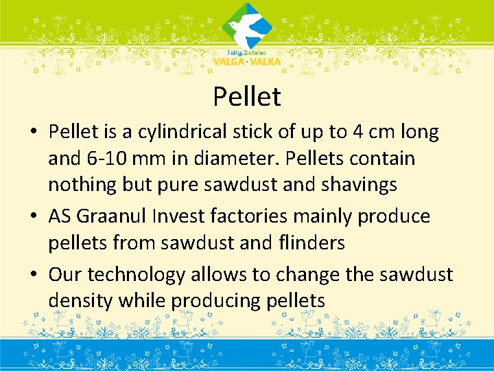 Pellet • Pellet is a cylindrical stick of up to 4 cm long and