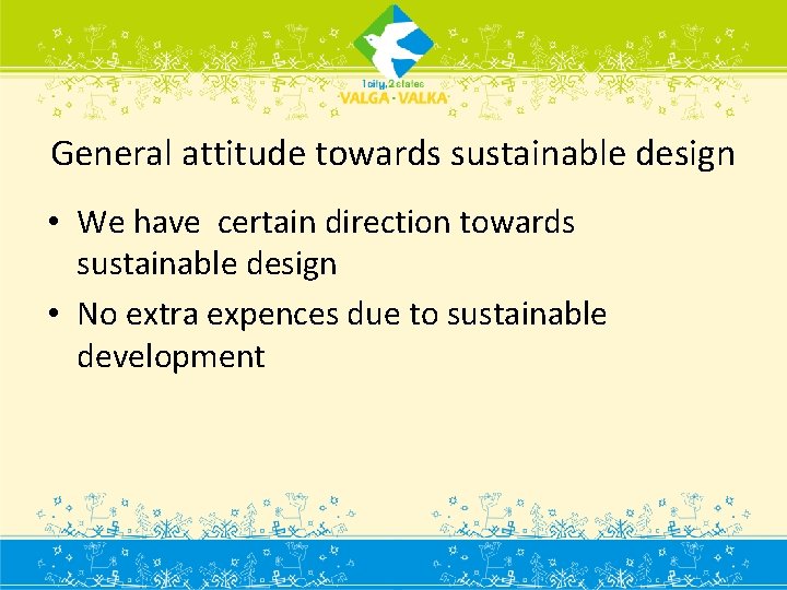 General attitude towards sustainable design • We have certain direction towards sustainable design •