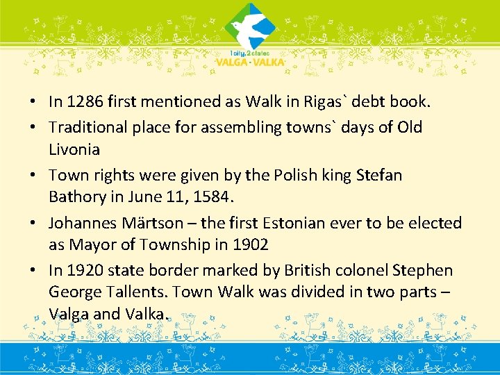  • In 1286 first mentioned as Walk in Rigas` debt book. • Traditional