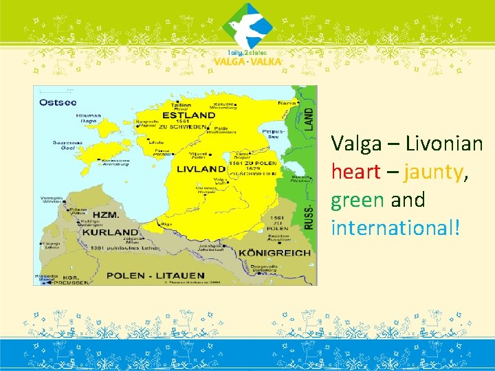 Valga – Livonian heart – jaunty, green and international! 
