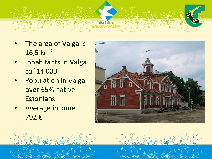  • • The area of Valga is 16, 5 km² Inhabitants in Valga