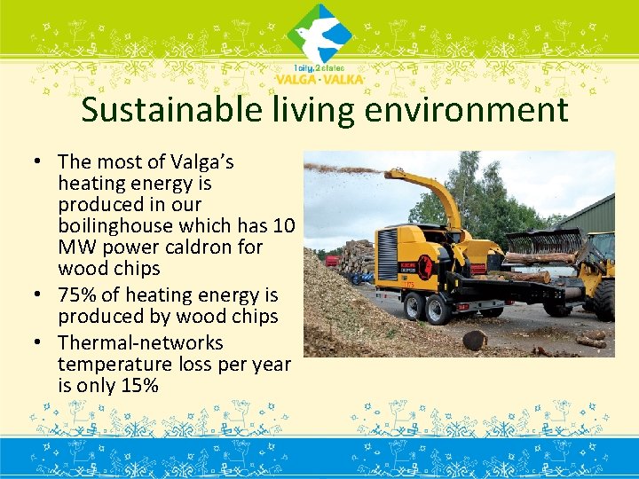 Sustainable living environment • The most of Valga’s heating energy is produced in our